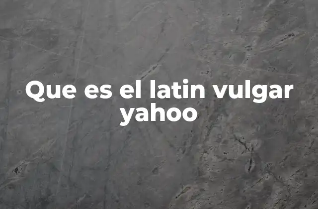 Que es el Latin Vulgar Yahoo