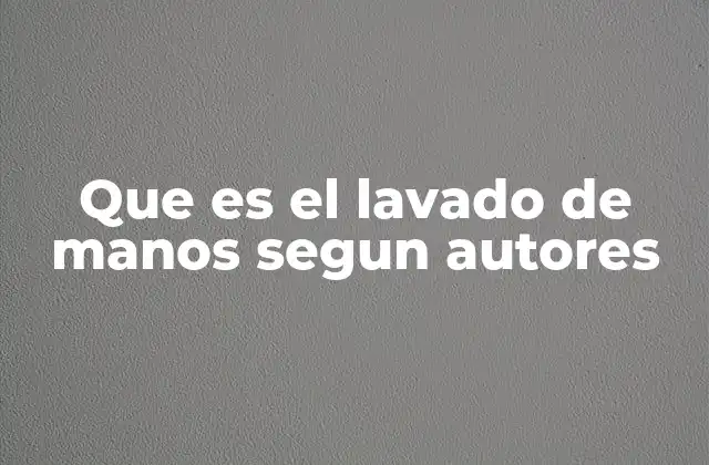 Que es el Lavado de Manos Segun Autores