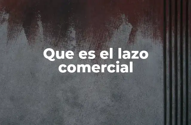 Que es el Lazo Comercial