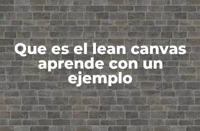 Cómo el Lean Canvas transforma la forma de pensar en modelos de negocio