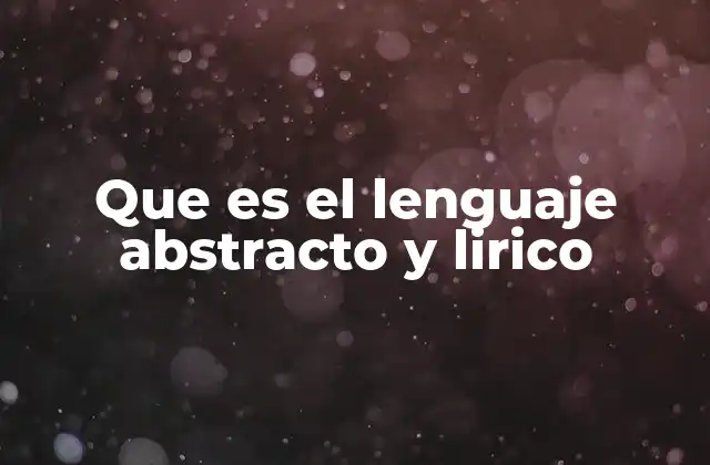 Que es el Lenguaje Abstracto y Lirico