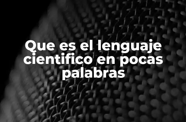 Que es el Lenguaje Cientifico en Pocas Palabras