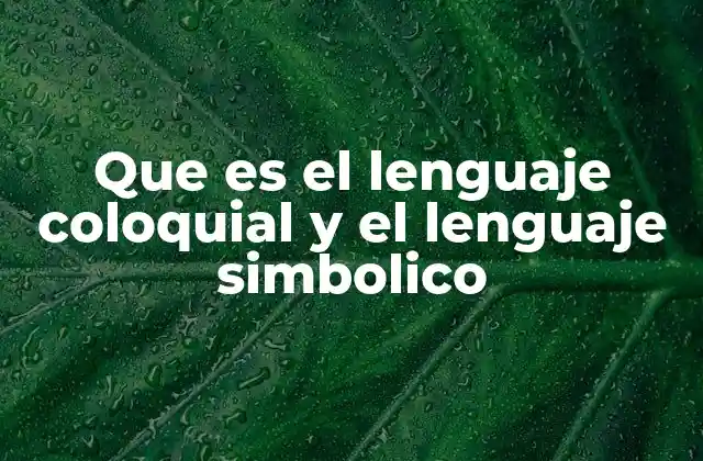 Que es el Lenguaje Coloquial y el Lenguaje Simbolico