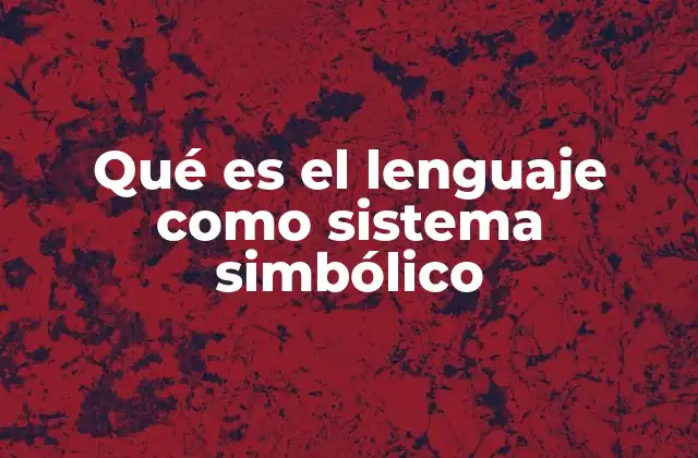 Qué es el Lenguaje como Sistema Simbólico