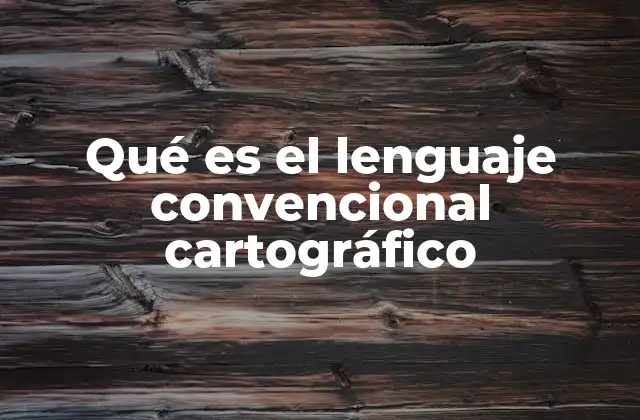 Qué es el Lenguaje Convencional Cartográfico