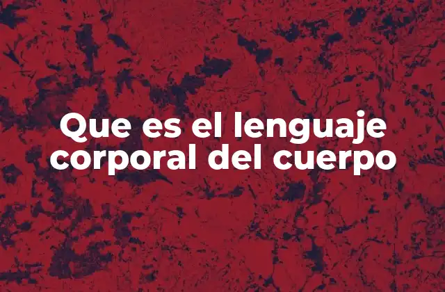 Que es el Lenguaje Corporal Del Cuerpo 2 La importancia del cuerpo en la comunicación interpersonal