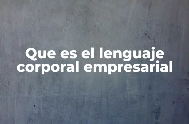 Que es el Lenguaje Corporal Empresarial