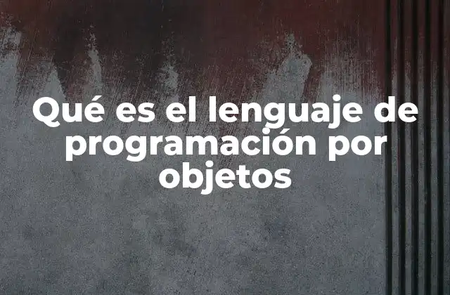 Qué es el Lenguaje de Programación por Objetos