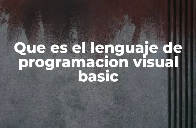 Que es el Lenguaje de Programacion Visual Basic