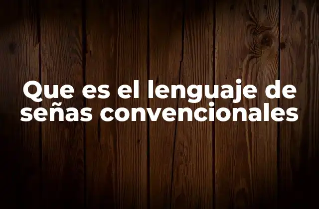 Que es el Lenguaje de Señas Convencionales