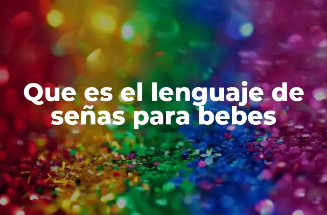 Que es el Lenguaje de Señas para Bebes