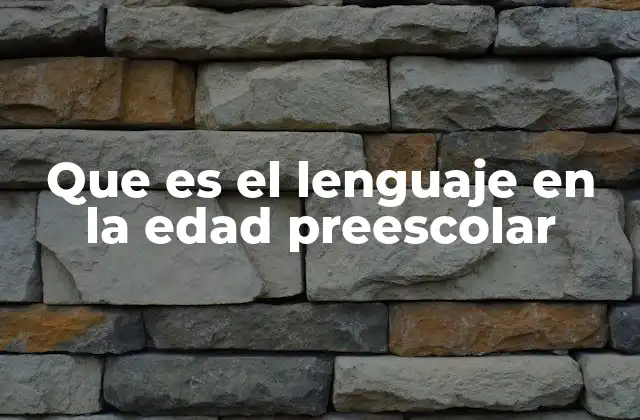 Que es el Lenguaje en la Edad Preescolar