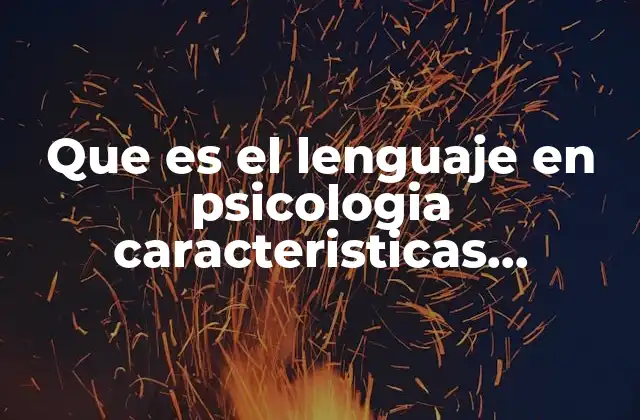 Que es el Lenguaje en Psicologia Caracteristicas Generales