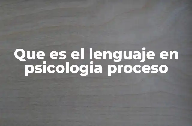 Que es el Lenguaje en Psicologia Proceso