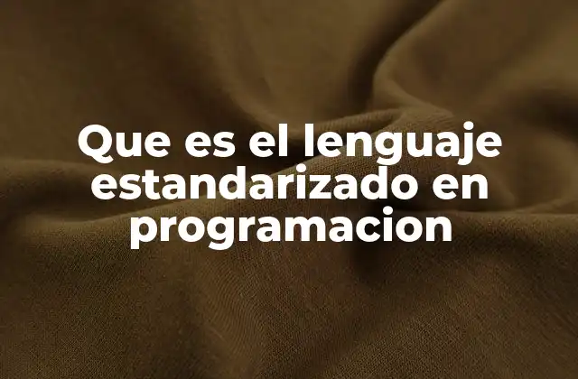 Que es el Lenguaje Estandarizado en Programacion 2 ¿Cómo se define un lenguaje estándar en el ámbito tecnológico?
