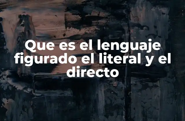Que es el Lenguaje Figurado el Literal y el Directo 2 La importancia del lenguaje en la comunicación humana