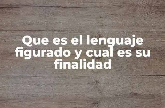 Que es el Lenguaje Figurado y Cual es Su Finalidad