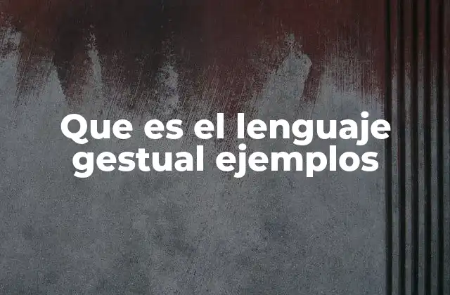 Que es el Lenguaje Gestual Ejemplos