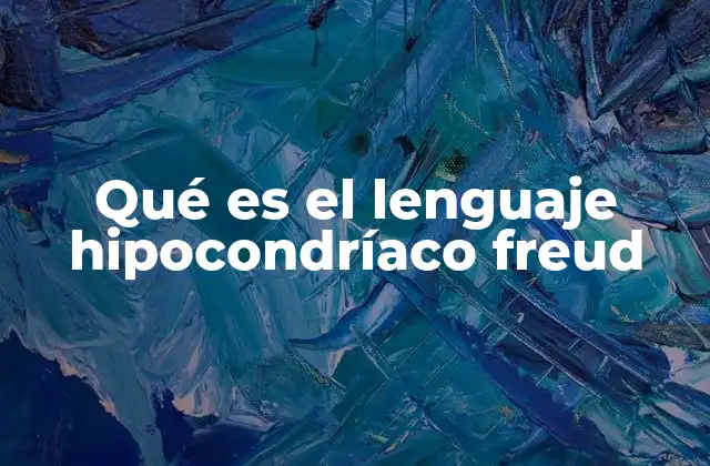 Qué es el Lenguaje Hipocondríaco Freud