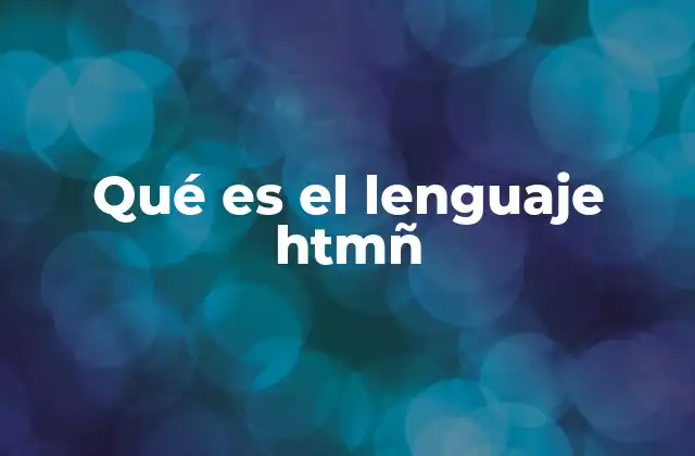 Qué es el Lenguaje Htmñ 2 La base fundamental de la web moderna