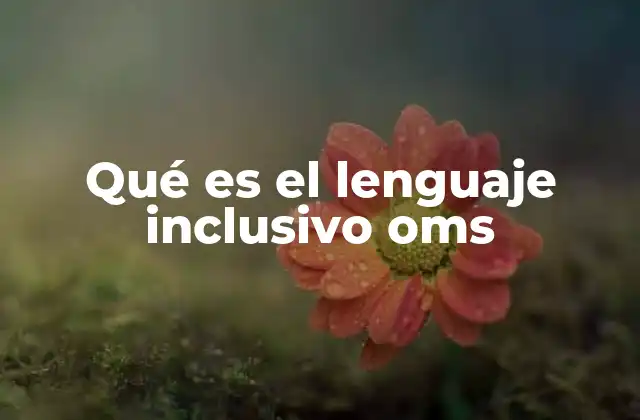 Qué es el Lenguaje Inclusivo Oms