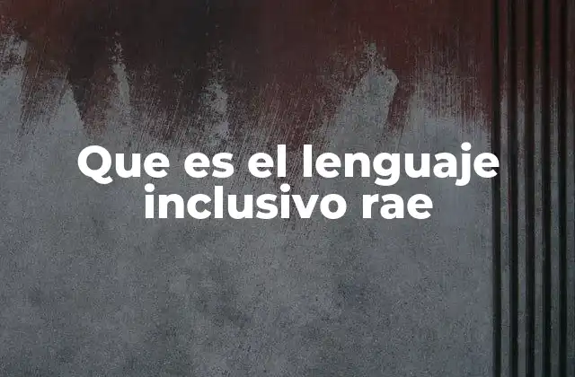 Que es el Lenguaje Inclusivo Rae