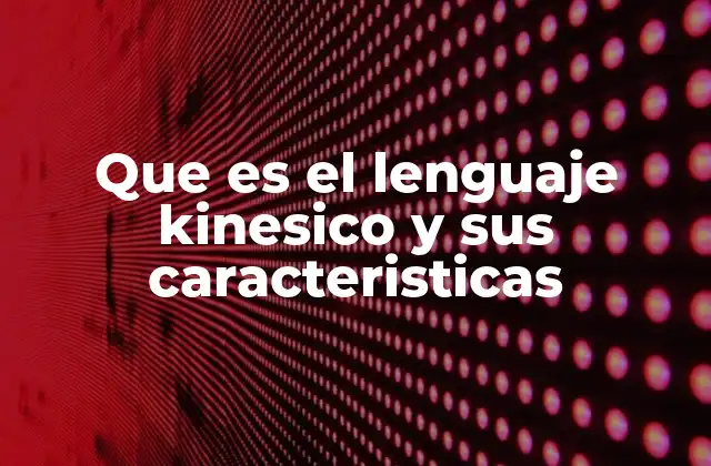 Que es el Lenguaje Kinesico y Sus Caracteristicas
