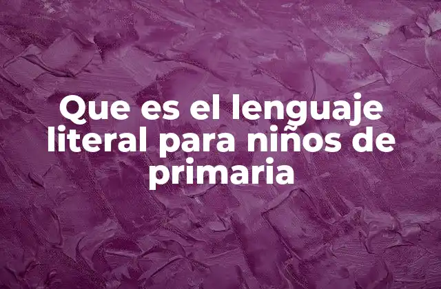 Que es el Lenguaje Literal para Niños de Primaria