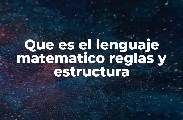 Que es el Lenguaje Matematico Reglas y Estructura
