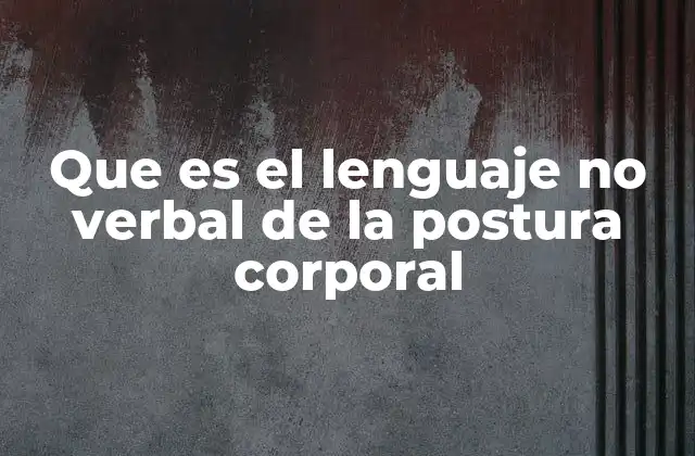 Cómo el cuerpo habla sin palabras