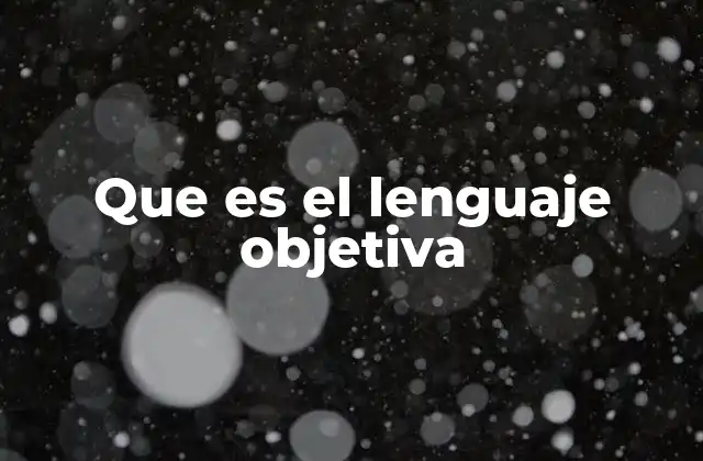 Que es el Lenguaje Objetiva 2 Características del lenguaje no subjetivo