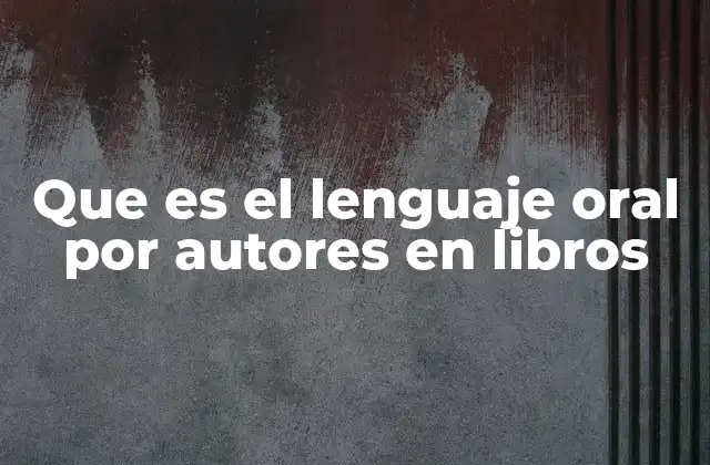 Que es el Lenguaje Oral por Autores en Libros