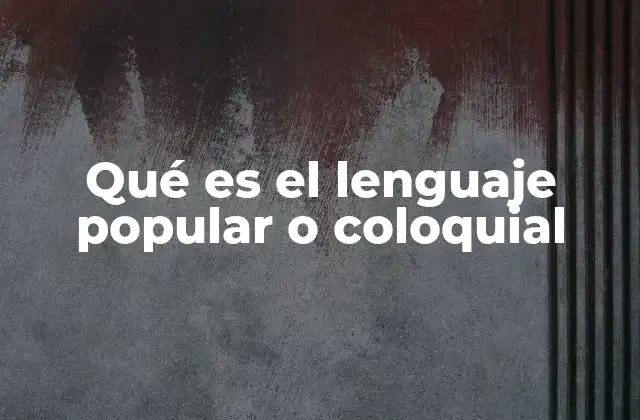 Qué es el Lenguaje Popular o Coloquial