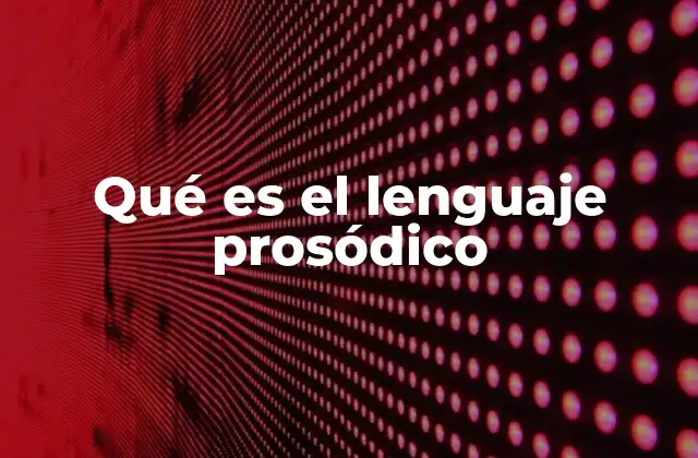 Qué es el Lenguaje Prosódico