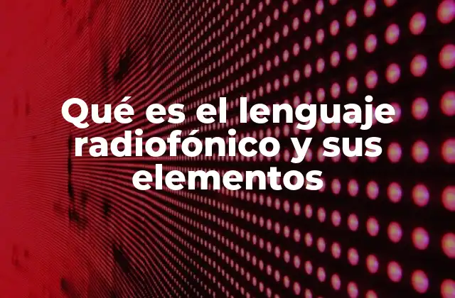 Qué es el Lenguaje Radiofónico y Sus Elementos
