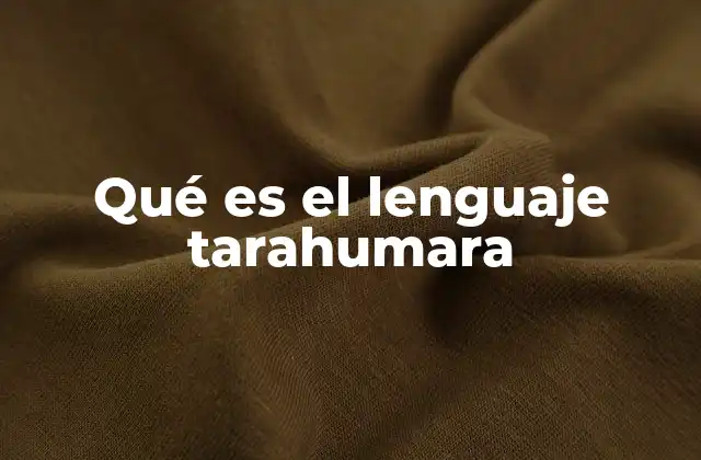 Qué es el Lenguaje Tarahumara