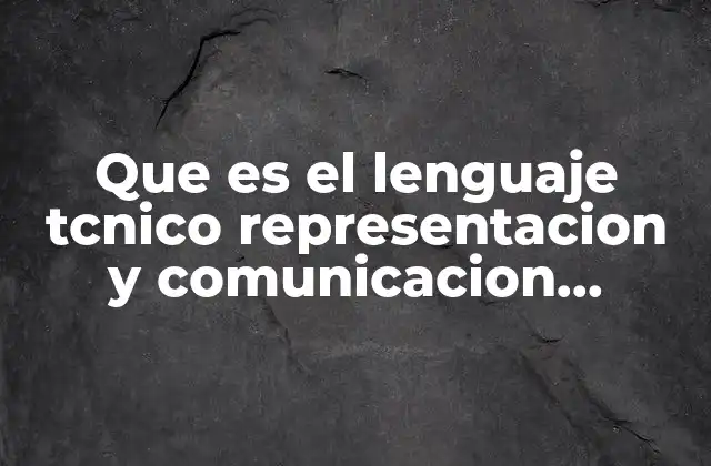 Que es el Lenguaje Tcnico Representacion y Comunicacion Tecnica