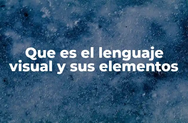 Que es el Lenguaje Visual y Sus Elementos