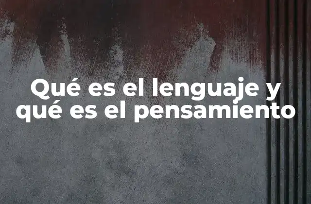 Qué es el Lenguaje y Qué es el Pensamiento 2 La relación entre el lenguaje y el pensamiento