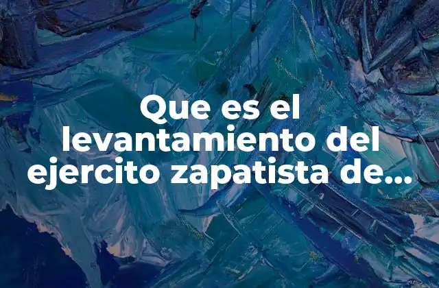 Que es el Levantamiento Del Ejercito Zapatista de Liberacion Nacional