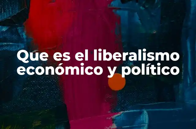 Que es el Liberalismo Económico y Político