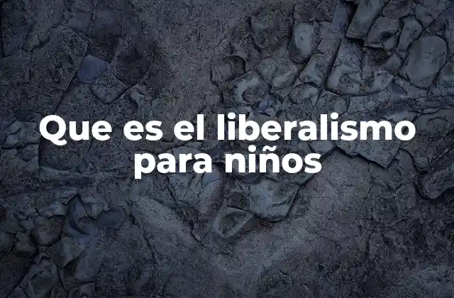 Que es el Liberalismo para Niños