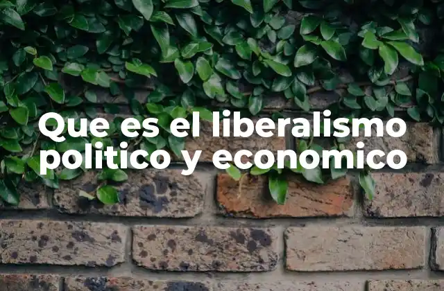 Que es el Liberalismo Politico y Economico