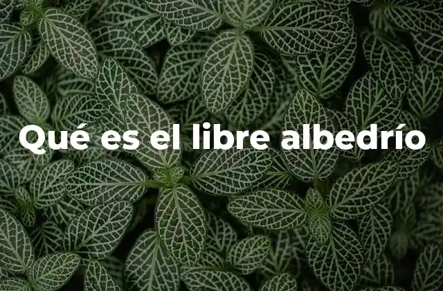 Qué es el Libre Albedrío