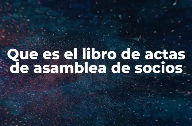 Que es el Libro de Actas de Asamblea de Socios