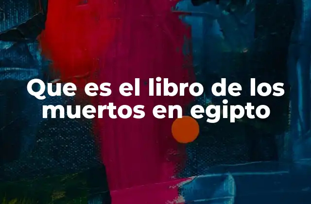 Que es el Libro de los Muertos en Egipto