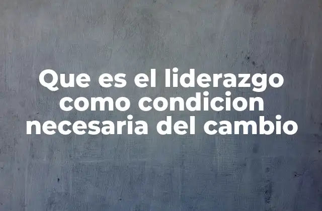 El rol del liderazgo en la evolución de las organizaciones