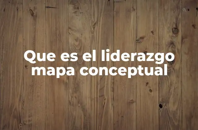Que es el Liderazgo Mapa Conceptual