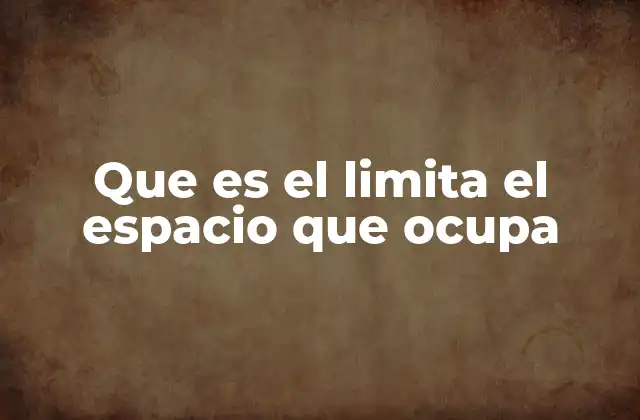 Que es el Limita el Espacio que Ocupa