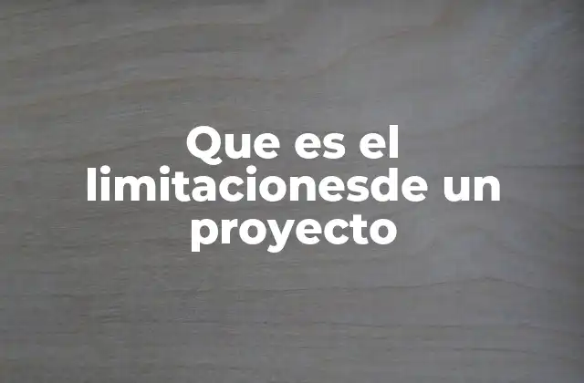 Que es el Limitacionesde un Proyecto 2 Factores que pueden restringir el desarrollo de un proyecto